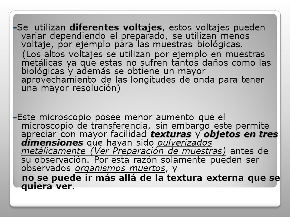 -Se utilizan diferentes voltajes, estos voltajes pueden variar dependiendo el preparado, se utilizan menos voltaje, por ejemplo para las muestras biológicas.