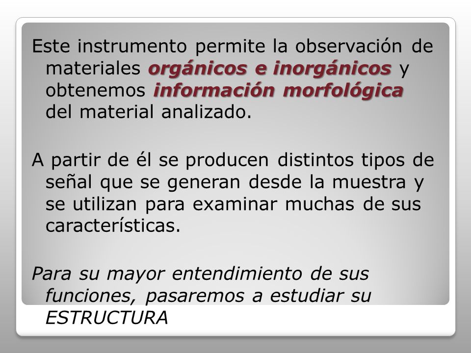 Este instrumento permite la observación de materiales orgánicos e inorgánicos y obtenemos información morfológica del material analizado.