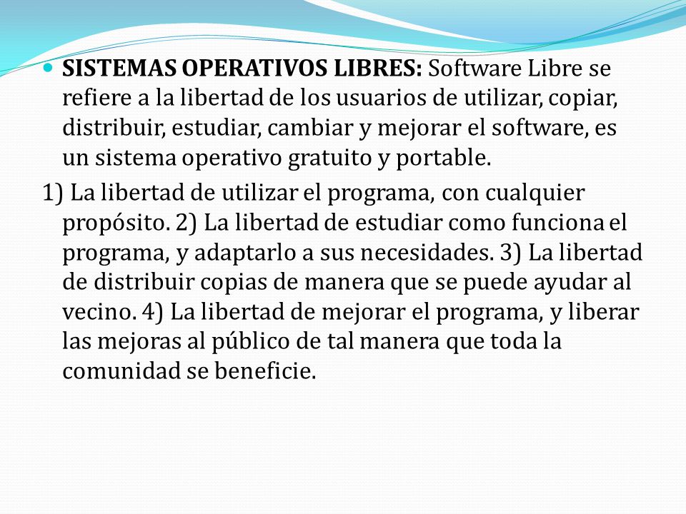 SISTEMAS OPERATIVOS LIBRES: Software Libre se refiere a la libertad de los usuarios de utilizar, copiar, distribuir, estudiar, cambiar y mejorar el software, es un sistema operativo gratuito y portable.