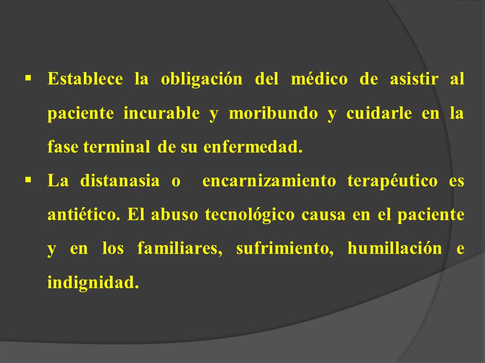 Establece la obligación del médico de asistir al paciente incurable y moribundo y cuidarle en la fase terminal de su enfermedad.