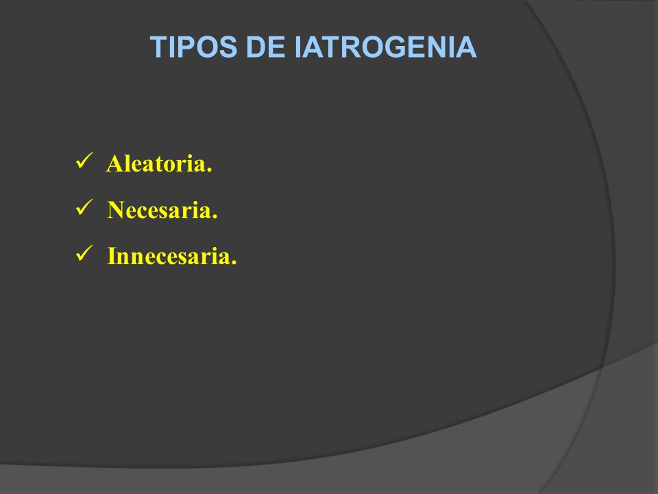TIPOS DE IATROGENIA Aleatoria. Necesaria. Innecesaria.