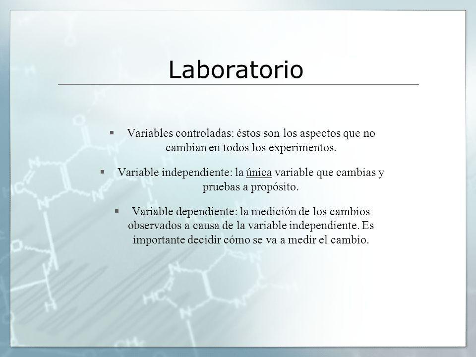 Laboratorio Variables controladas: éstos son los aspectos que no cambian en todos los experimentos.