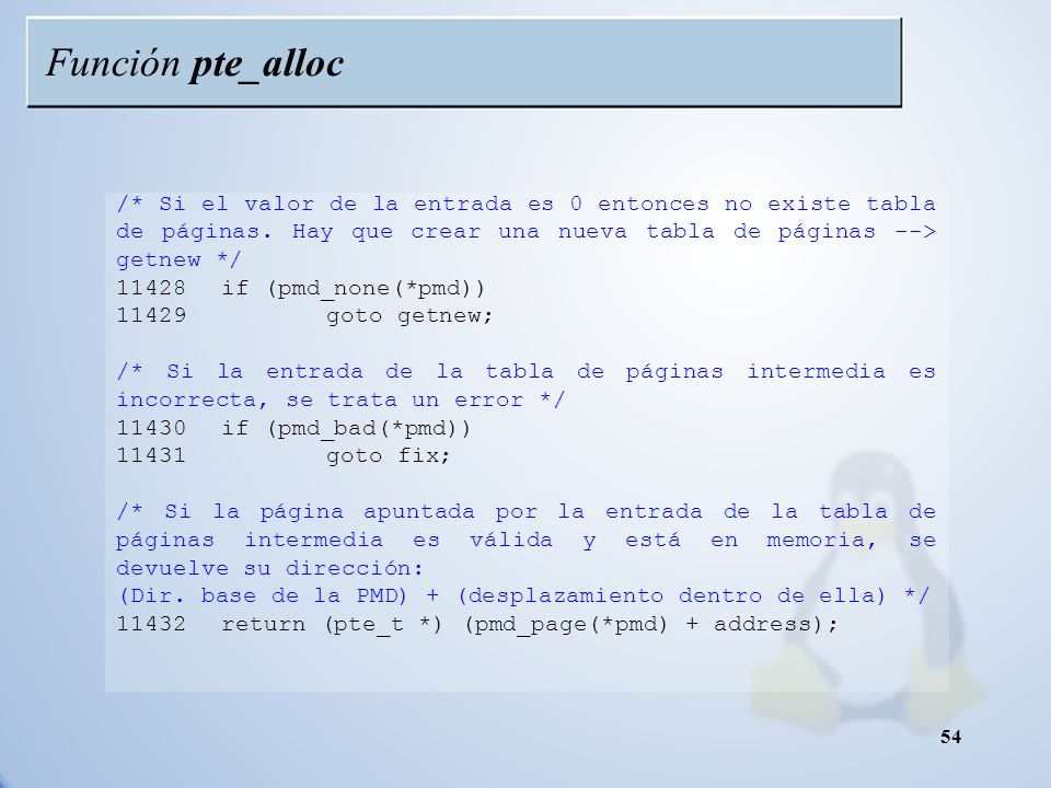 Función pte_alloc /* Si el valor de la entrada es 0 entonces no existe tabla de páginas. Hay que crear una nueva tabla de páginas --> getnew */