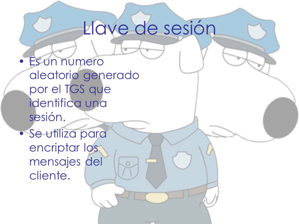 Llave de sesión Es un numero aleatorio generado por el TGS que identifica una sesión.