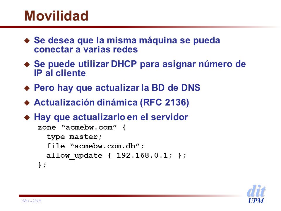 Movilidad Se desea que la misma máquina se pueda conectar a varias redes. Se puede utilizar DHCP para asignar número de IP al cliente.