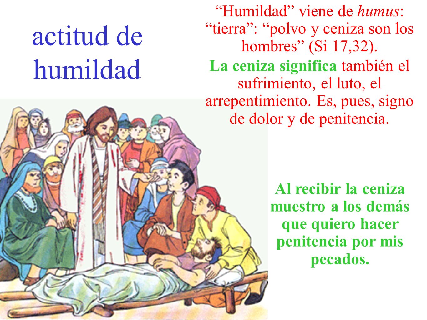 actitud de humildad Humildad viene de humus: tierra : polvo y ceniza son los hombres (Si 17,32).