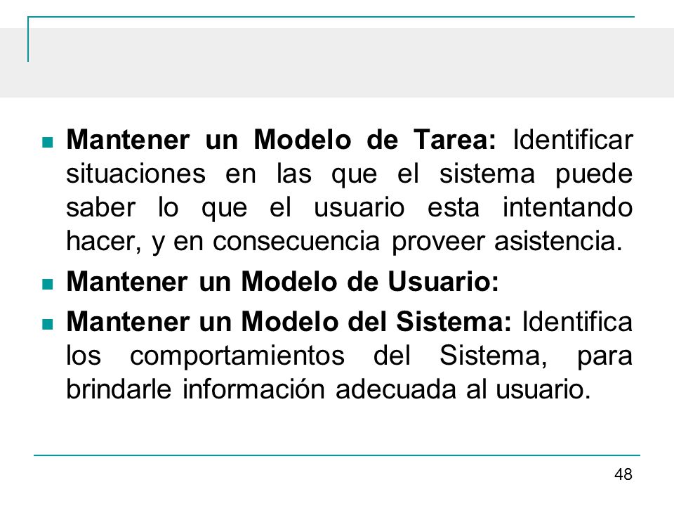 Mantener un Modelo de Tarea: Identificar situaciones en las que el sistema puede saber lo que el usuario esta intentando hacer, y en consecuencia proveer asistencia.