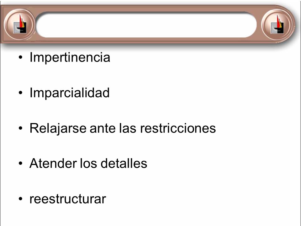 Impertinencia Imparcialidad Relajarse ante las restricciones Atender los detalles reestructurar