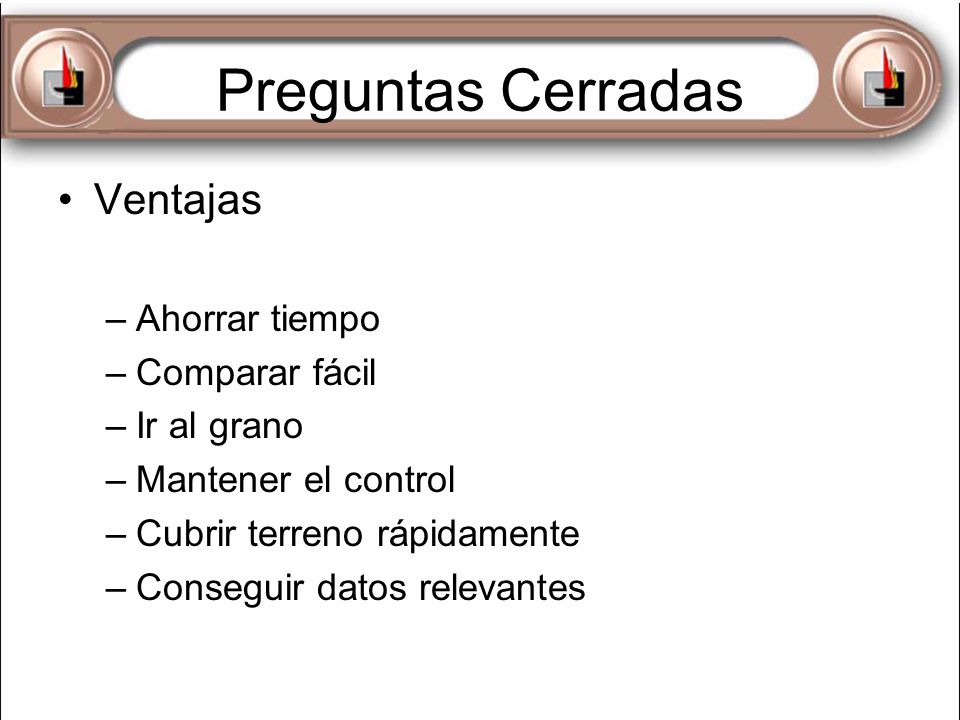 Preguntas Cerradas Ventajas Ahorrar tiempo Comparar fácil Ir al grano