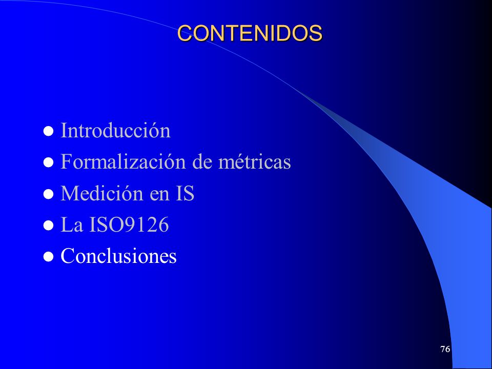 CONTENIDOS Introducción Formalización de métricas Medición en IS La ISO9126 Conclusiones