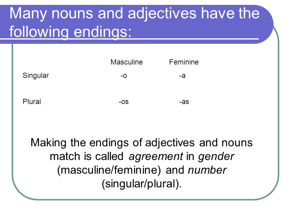 Many nouns and adjectives have the following endings: