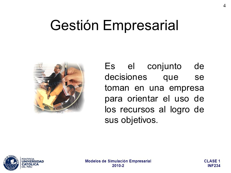 Gestión Empresarial Es el conjunto de decisiones que se toman en una empresa para orientar el uso de los recursos al logro de sus objetivos.