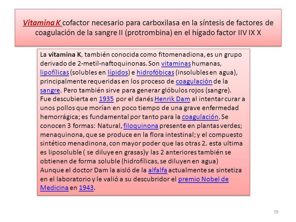 Vitamina K cofactor necesario para carboxilasa en la síntesis de factores de coagulación de la sangre II (protrombina) en el hígado factor IIV IX X