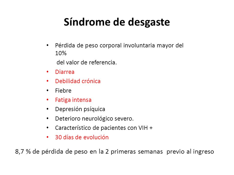 Síndrome de desgaste Pérdida de peso corporal involuntaria mayor del 10% del valor de referencia. Diarrea.