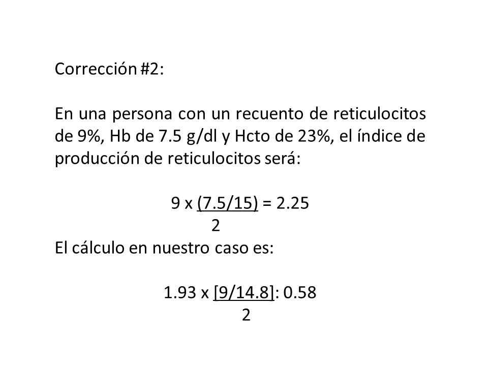 Corrección #2: En una persona con un recuento de reticulocitos de 9%, Hb de 7.5 g/dl y Hcto de 23%, el índice de producción de reticulocitos será: