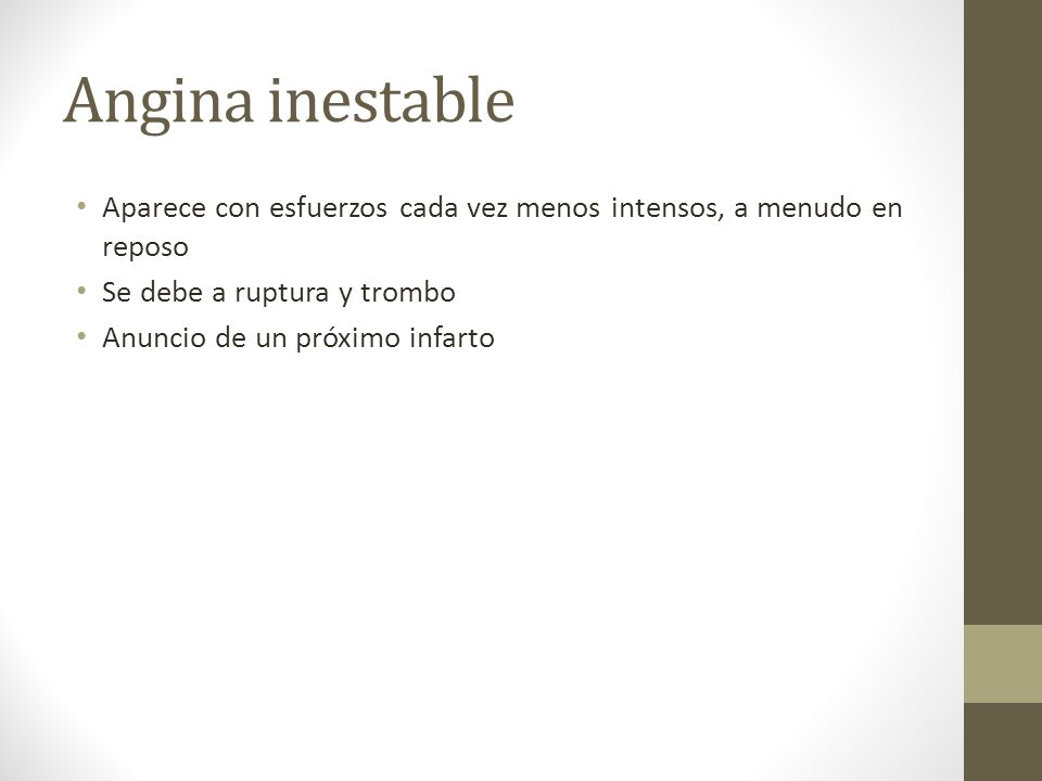 Angina inestable Aparece con esfuerzos cada vez menos intensos, a menudo en reposo. Se debe a ruptura y trombo.