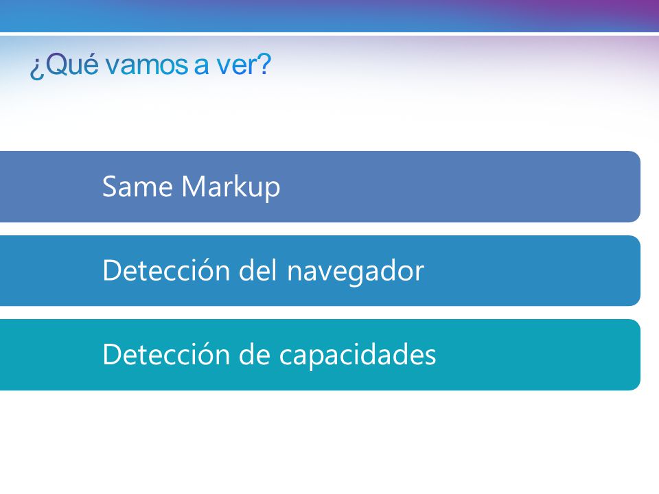 ¿Qué vamos a ver Same Markup Detección del navegador Detección de capacidades