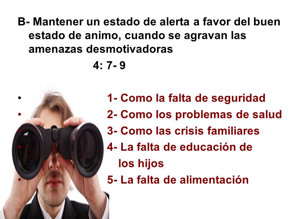 B- Mantener un estado de alerta a favor del buen estado de animo, cuando se agravan las amenazas desmotivadoras