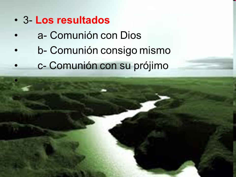 3- Los resultados a- Comunión con Dios b- Comunión consigo mismo c- Comunión con su prójimo