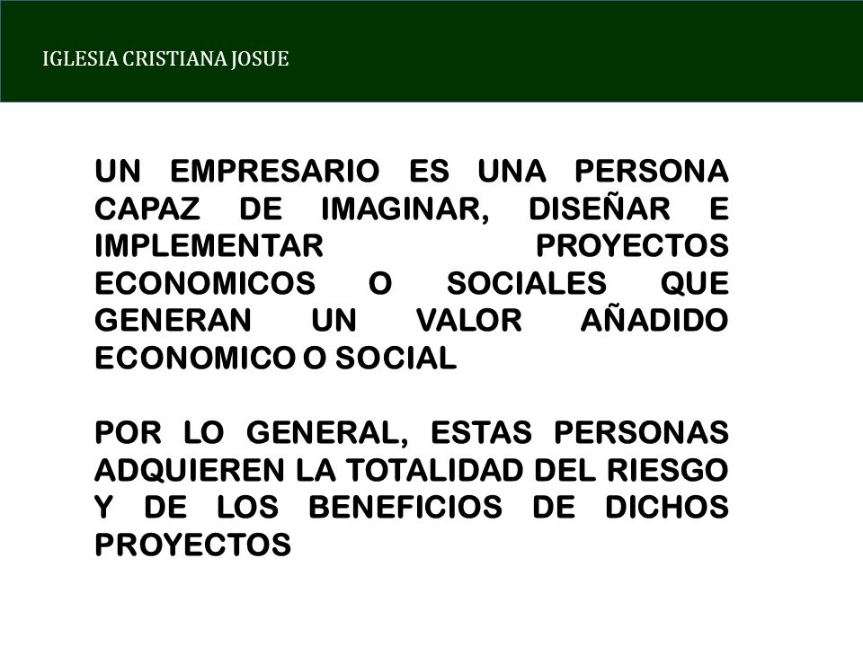 UN EMPRESARIO ES UNA PERSONA CAPAZ DE IMAGINAR, DISEÑAR E IMPLEMENTAR PROYECTOS ECONOMICOS O SOCIALES QUE GENERAN UN VALOR AÑADIDO ECONOMICO O SOCIAL