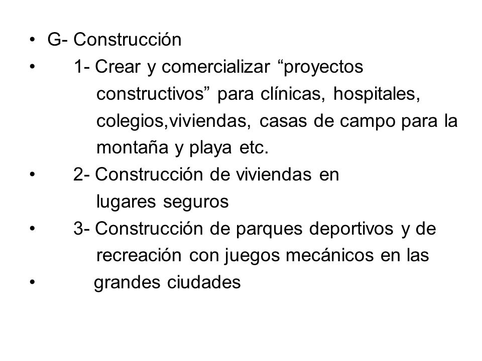 G- Construcción 1- Crear y comercializar proyectos. constructivos para clínicas, hospitales, colegios,viviendas, casas de campo para la.