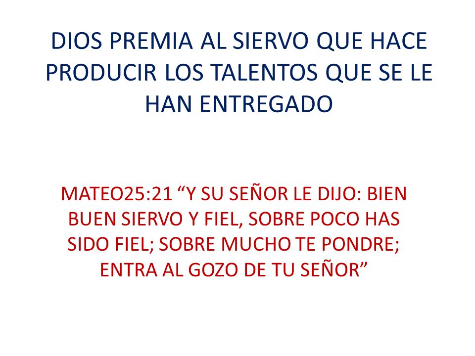 DIOS PREMIA AL SIERVO QUE HACE PRODUCIR LOS TALENTOS QUE SE LE HAN ENTREGADO