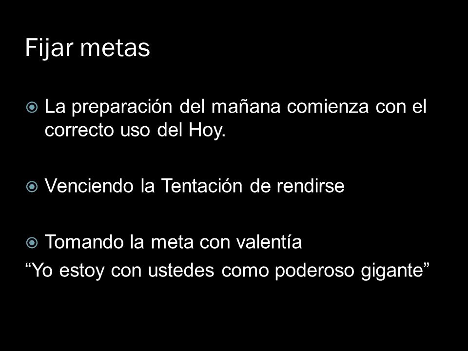 Fijar metas La preparación del mañana comienza con el correcto uso del Hoy. Venciendo la Tentación de rendirse.