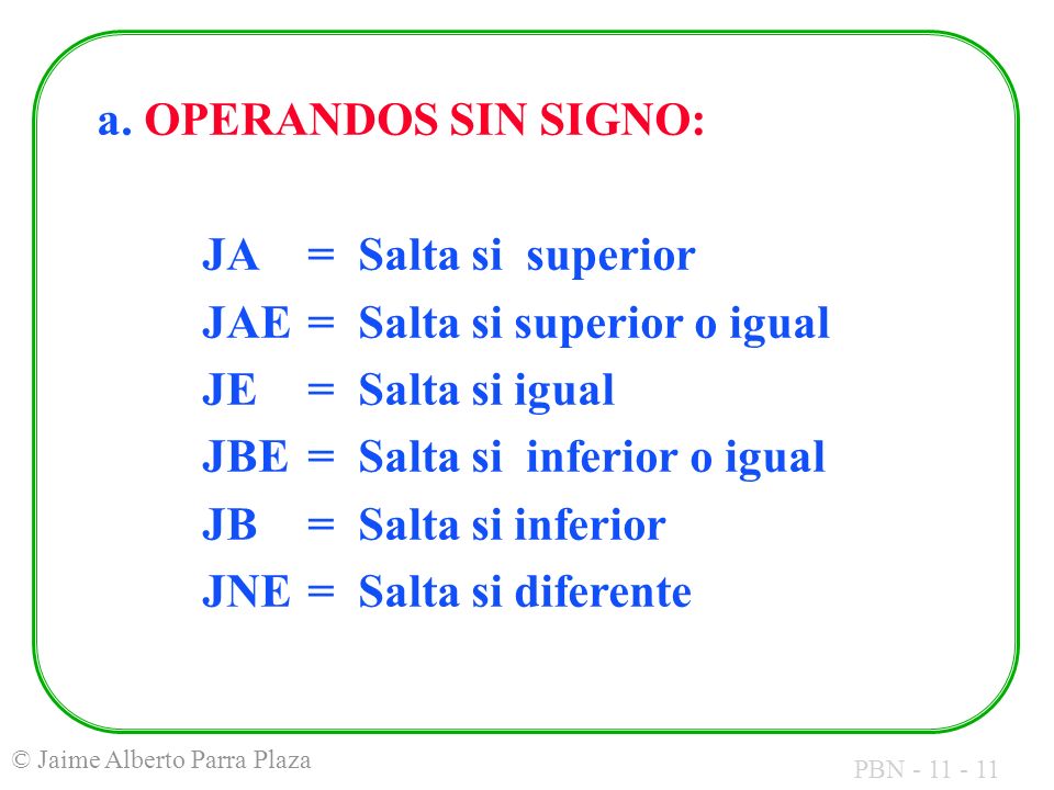 a. OPERANDOS SIN SIGNO: JA = Salta si superior. JAE = Salta si superior o igual. JE = Salta si igual.