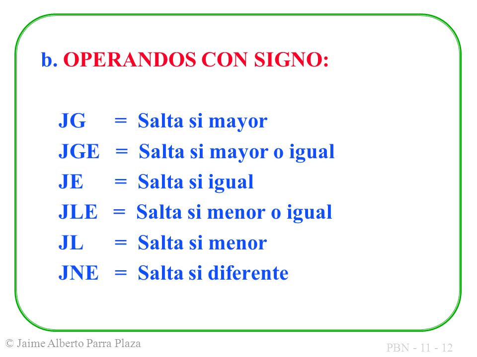 b. OPERANDOS CON SIGNO: JG = Salta si mayor. JGE = Salta si mayor o igual. JE = Salta si igual.