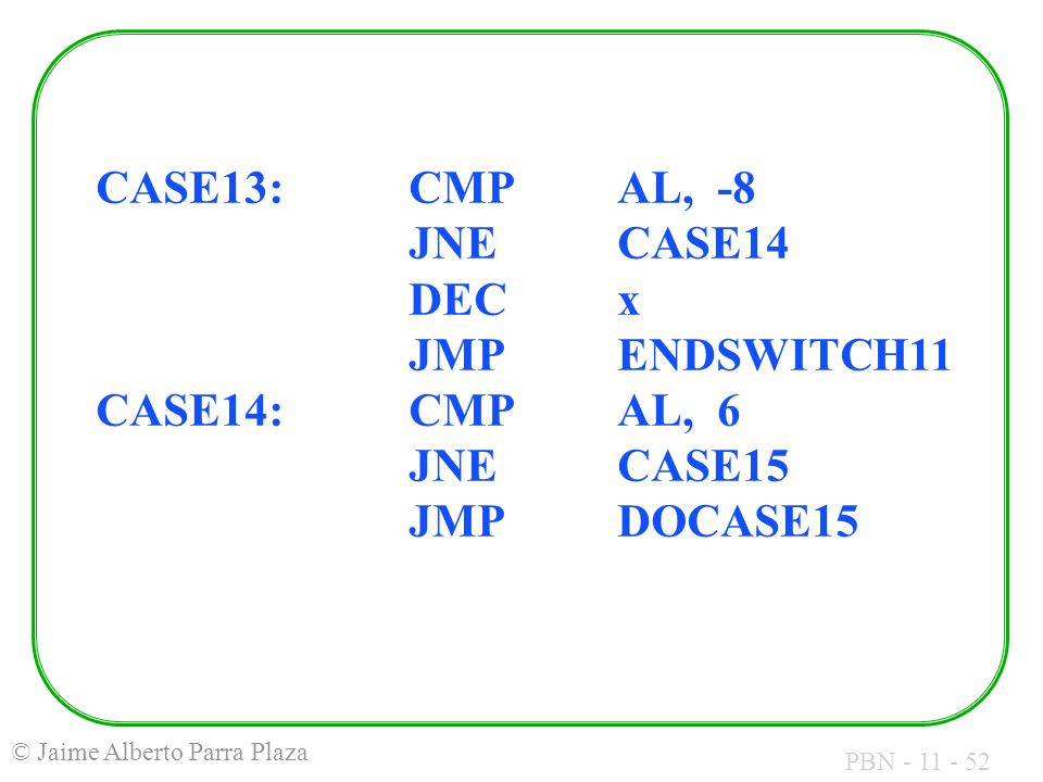 CASE13:. CMP. AL, -8. JNE. CASE14. DEC. x. JMP. ENDSWITCH11 CASE14: