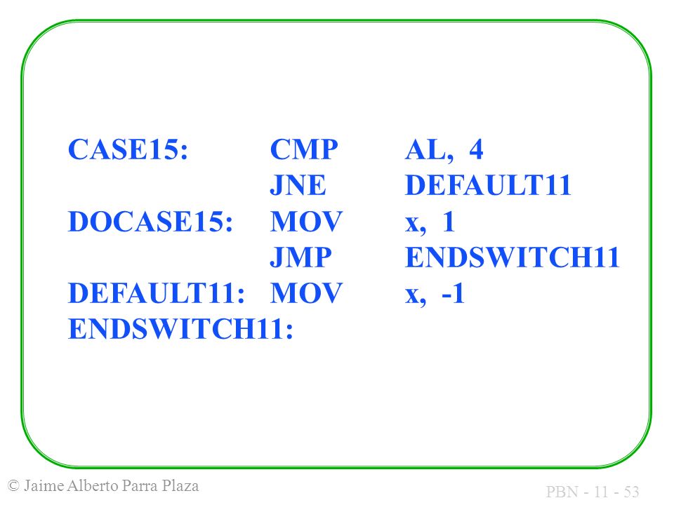 CASE15:. CMP. AL, 4. JNE. DEFAULT11 DOCASE15:. MOV. x, 1. JMP