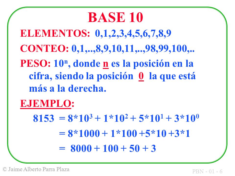 BASE 10 ELEMENTOS: 0,1,2,3,4,5,6,7,8,9. CONTEO: 0,1,..,8,9,10,11,..,98,99,100,..
