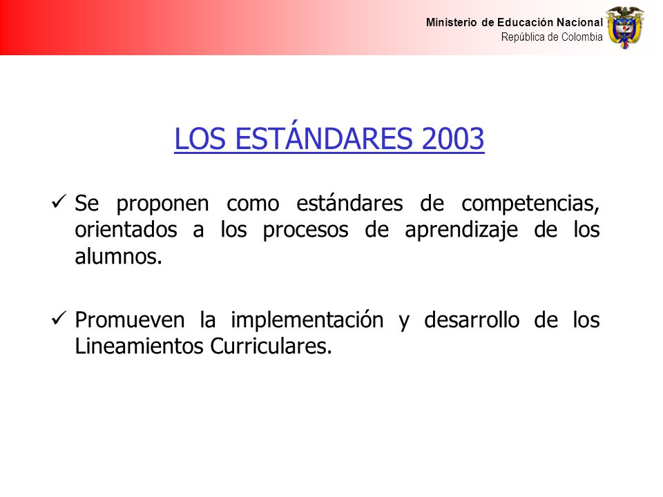 LOS ESTÁNDARES 2003 Se proponen como estándares de competencias, orientados a los procesos de aprendizaje de los alumnos.