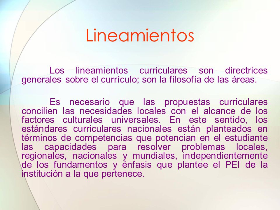 Lineamientos Los lineamientos curriculares son directrices generales sobre el currículo; son la filosofía de las áreas.