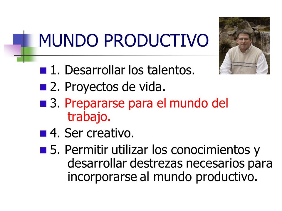 MUNDO PRODUCTIVO 1. Desarrollar los talentos. 2. Proyectos de vida.