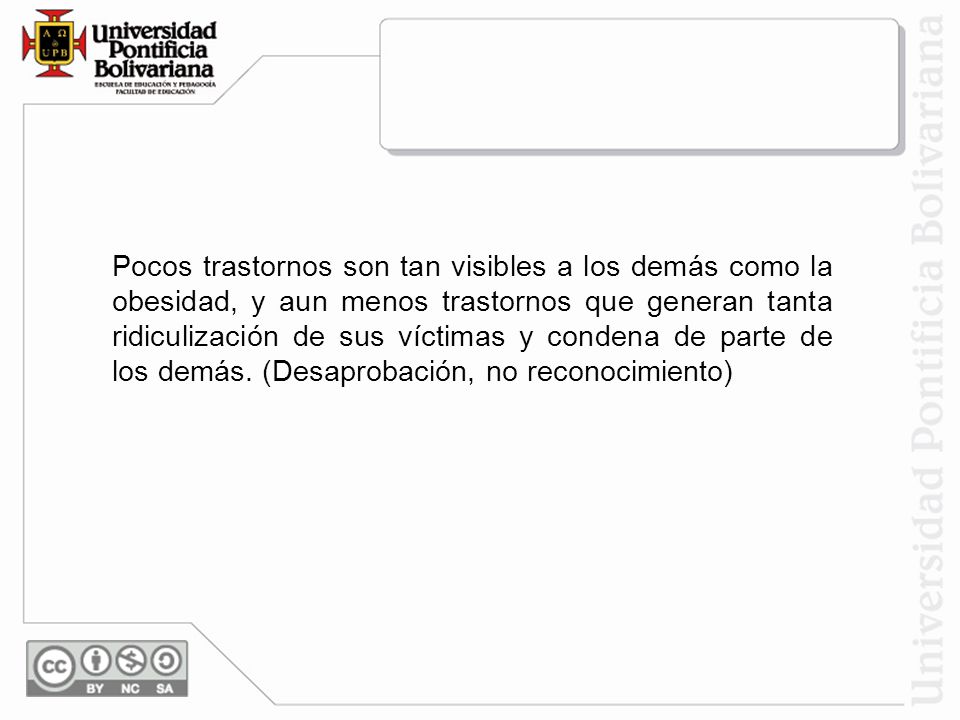 Pocos trastornos son tan visibles a los demás como la obesidad, y aun menos trastornos que generan tanta ridiculización de sus víctimas y condena de parte de los demás.
