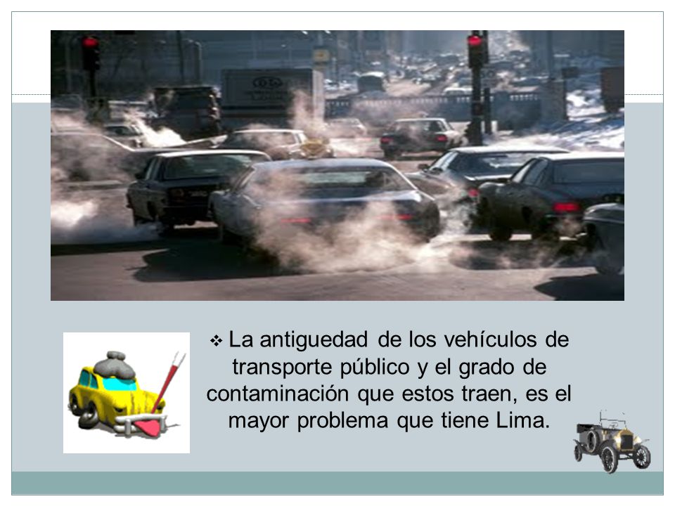 La antiguedad de los vehículos de transporte público y el grado de contaminación que estos traen, es el mayor problema que tiene Lima.