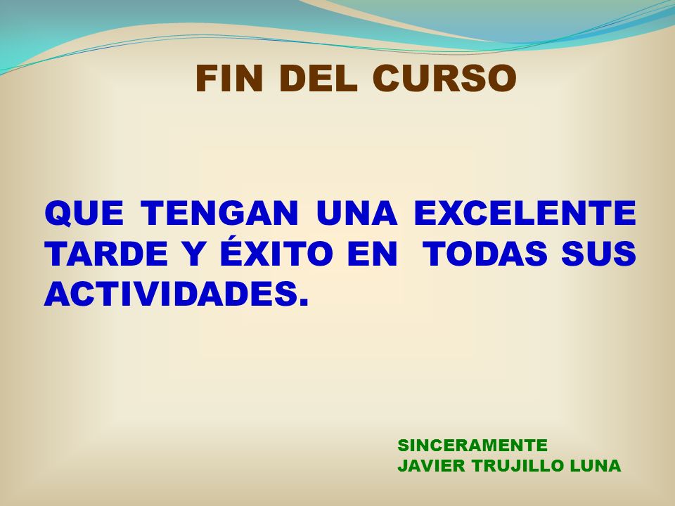 FIN DEL CURSO QUE TENGAN UNA EXCELENTE TARDE Y ÉXITO EN TODAS SUS ACTIVIDADES.