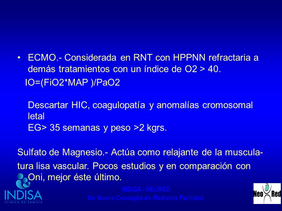 ECMO.- Considerada en RNT con HPPNN refractaria a demás tratamientos con un índice de O2 > 40.