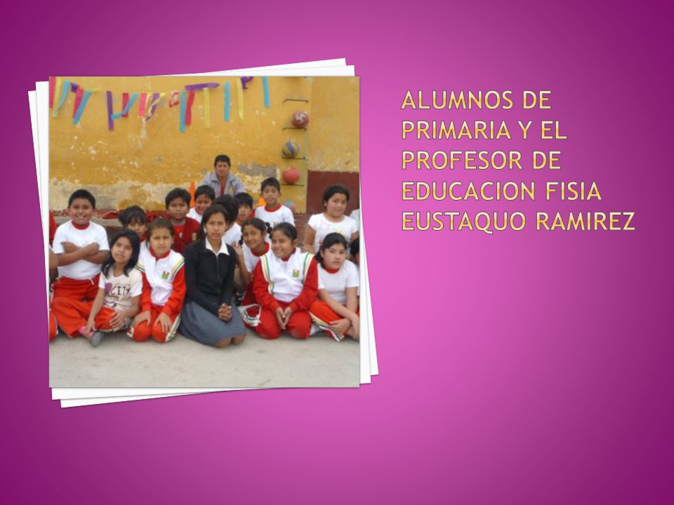 ALUMNOS DE PRIMARIA Y EL PROFESOR DE EDUCACION FISIA EUSTAQUO RAMIREZ