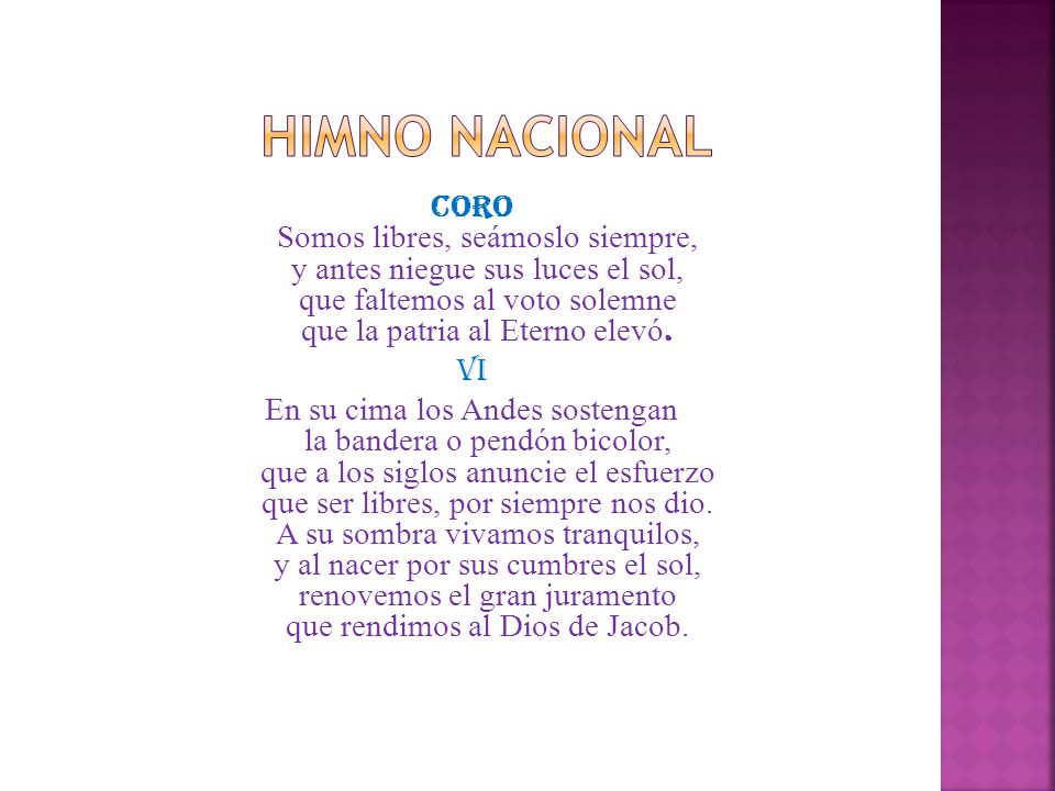 Himno nacional CORO Somos libres, seámoslo siempre, y antes niegue sus luces el sol, que faltemos al voto solemne que la patria al Eterno elevó.