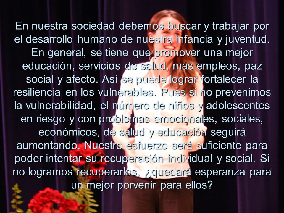 En nuestra sociedad debemos buscar y trabajar por el desarrollo humano de nuestra infancia y juventud.