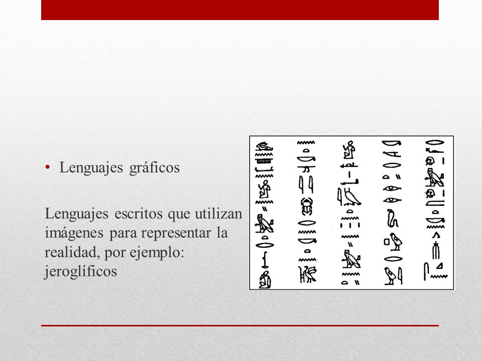 Lenguajes gráficos Lenguajes escritos que utilizan imágenes para representar la realidad, por ejemplo: jeroglíficos.