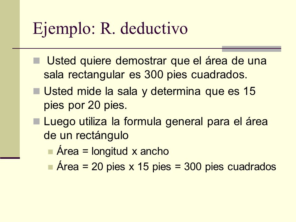 Ejemplo: R. deductivo Usted quiere demostrar que el área de una sala rectangular es 300 pies cuadrados.