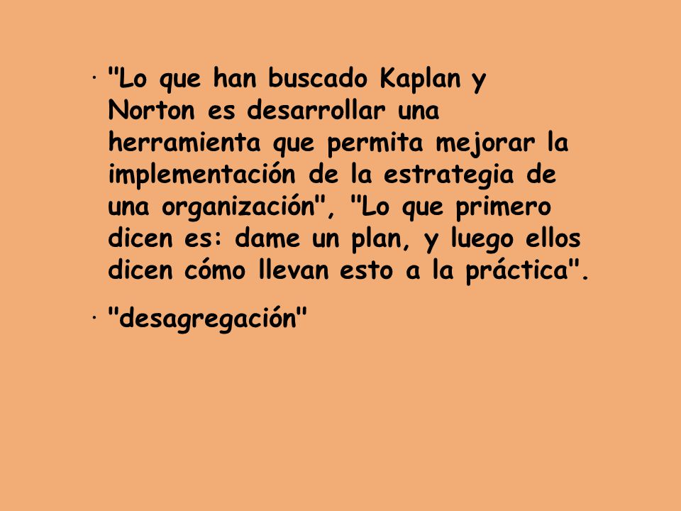 · Lo que han buscado Kaplan y. Norton es desarrollar una. herramienta que permita mejorar la. implementación de la estrategia de.