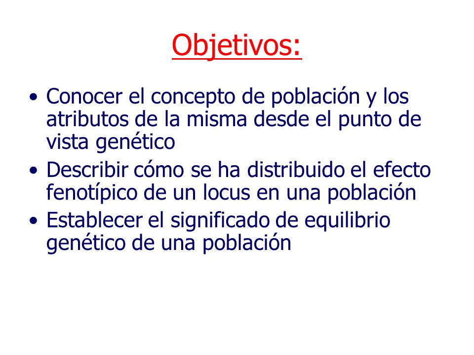 Objetivos: Conocer el concepto de población y los atributos de la misma desde el punto de vista genético.