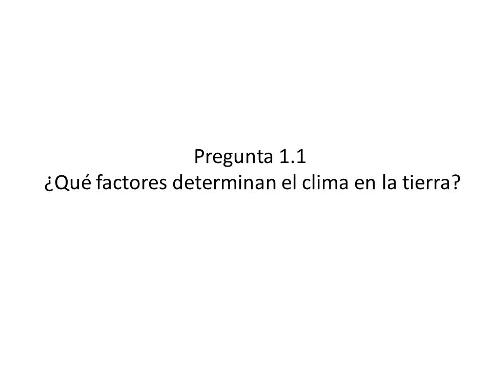 Pregunta 1.1 ¿Qué factores determinan el clima en la tierra