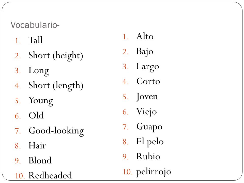 Alto Tall Bajo Short (height) Largo Long Corto Short (length) Joven