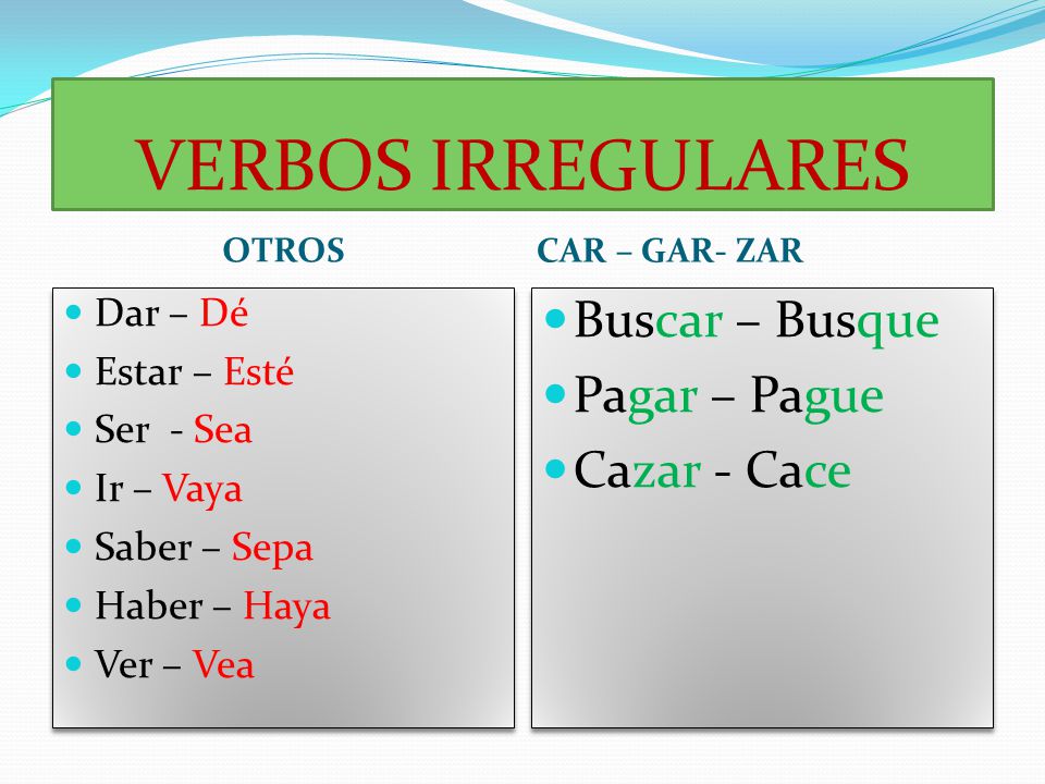 VERBOS IRREGULARES Buscar – Busque Pagar – Pague Cazar - Cace Dar – Dé