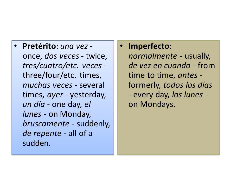 Pretérito: una vez - once, dos veces - twice, tres/cuatro/etc